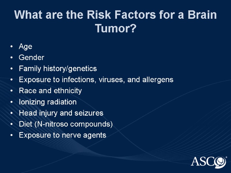 What are the Risk Factors for a Brain Tumor? Age Gender Family history/genetics Exposure